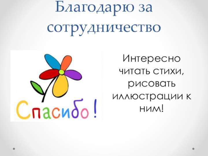 Благодарю за сотрудничествоИнтересно читать стихи, рисовать иллюстрации к ним!