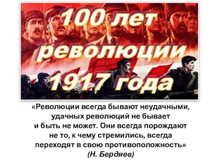 Октябрьская  революция 1917 года«Революции всегда бывают неудачными,удачных революций не бываети быть