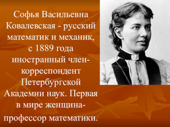 Софья Васильевна Ковалевская - русский математик и механик,  с 1889 года