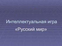 Презентация для интеллектуальной игры для школьников младшей возрастной группы Русский мир - 2