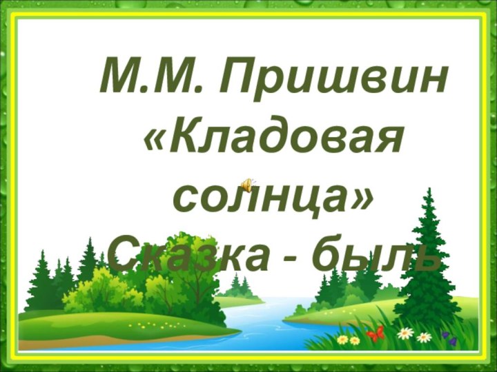 М.М. Пришвин«Кладовая солнца»Сказка - быль