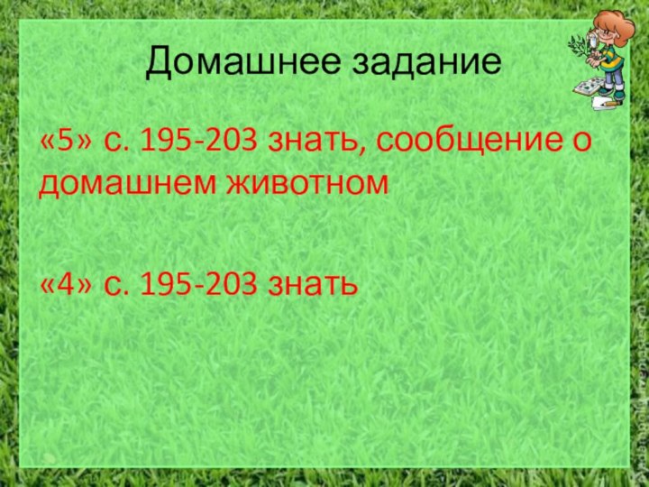 Домашнее задание«5»	с. 195-203 знать, сообщение о домашнем животном«4»	с. 195-203 знать