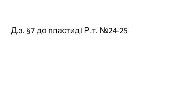 Д.з. §7 до пластид! Р.т. №24-25