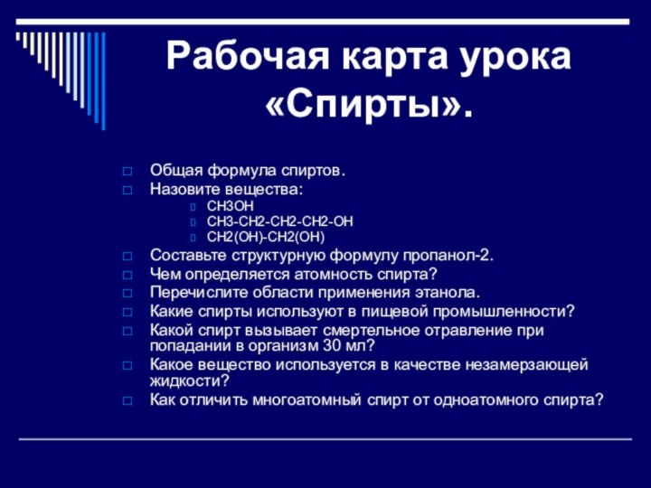 Рабочая карта урока «Спирты».Общая формула спиртов.Назовите вещества:CH3OHCH3-CH2-CH2-CH2-OHCH2(OH)-CH2(OH)Составьте структурную формулу пропанол-2.Чем определяется атомность