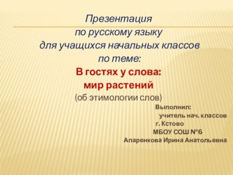 Презентация по русскому языку для учащихся начальных классов по теме В гостях у слова: мир растений (об этимологии слов)