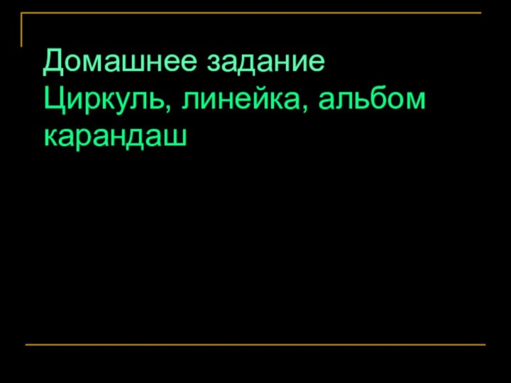 Домашнее задание Циркуль, линейка, альбом карандаш