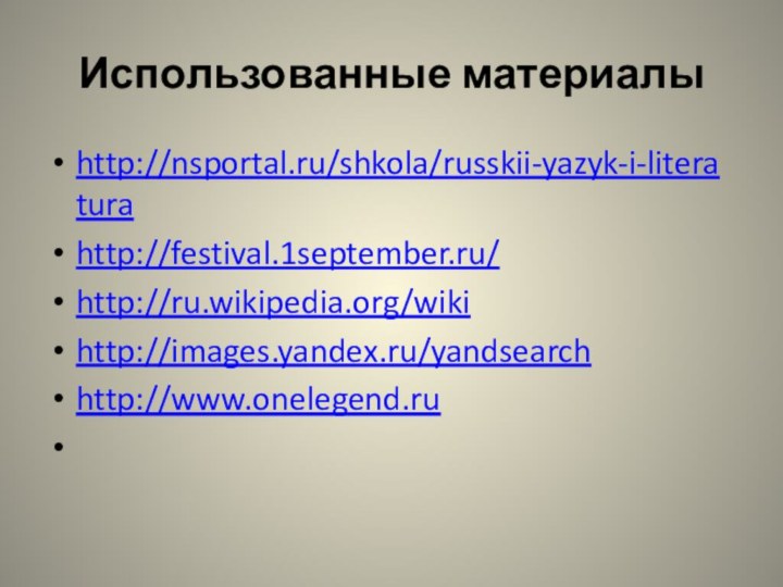 Использованные материалыhttp://nsportal.ru/shkola/russkii-yazyk-i-literatura http://festival.1september.ru/ http://ru.wikipedia.org/wiki http://images.yandex.ru/yandsearchhttp://www.onelegend.ru 