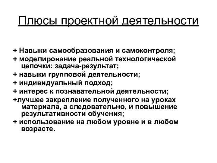 Плюсы проектной деятельности+ Навыки самообразования и самоконтроля; + моделирование реальной технологической цепочки: