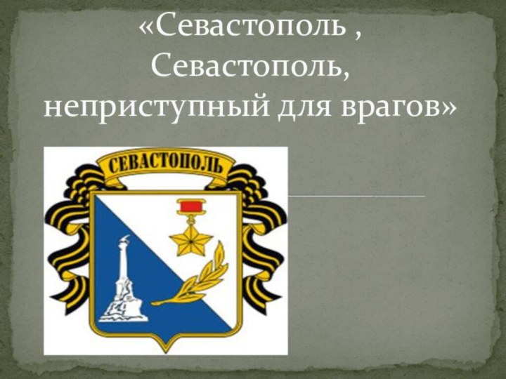 «Севастополь , Севастополь, неприступный для врагов»