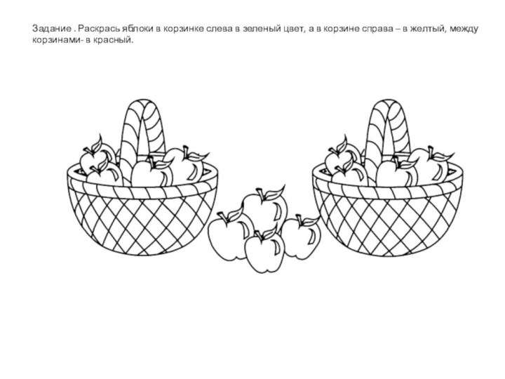 Задание . Раскрась яблоки в корзинке слева в зеленый цвет, а в