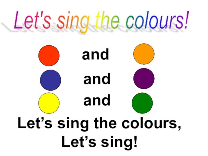 Let's sing the colours!andandandLet’s sing the colours,Let’s sing!