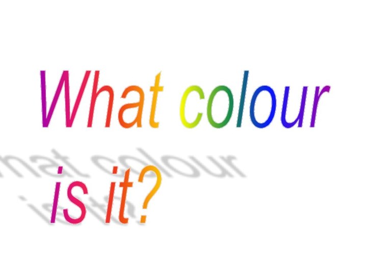 What colour   is it?
