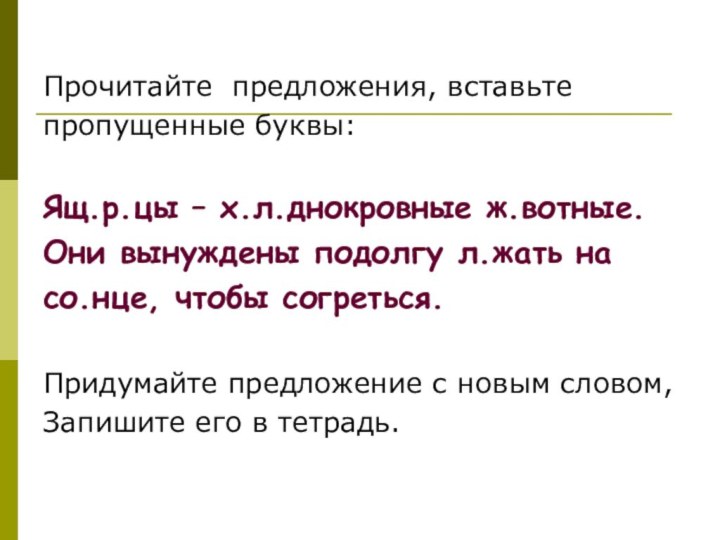 Прочитайте предложения, вставьтепропущенные буквы:Ящ.р.цы – х.л.днокровные ж.вотные.Они вынуждены подолгу л.жать насо.нце, чтобы