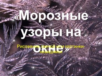 Презентация по рисованию в нетрадиционной технике( свечой или картинки- невидимки ) Морозные узоры Непосредственная образовательная деятельность по образовательной области  Художественно - эстетическое развитие