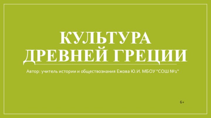 Культура  Древней ГрецииАвтор: учитель истории и обществознания Ежова Ю.И. МБОУ 