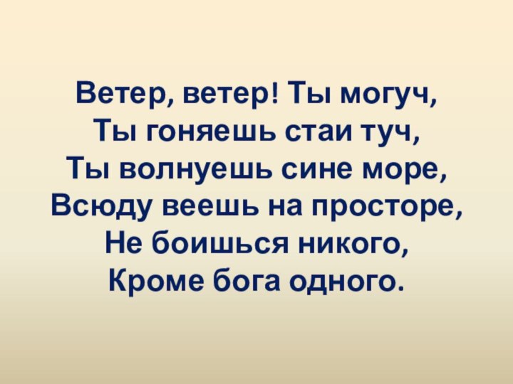 Ветер, ветер! Ты могуч, Ты гоняешь стаи туч, Ты волнуешь сине море,