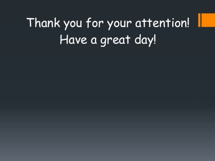 Thank you for your attention!Have a great day!