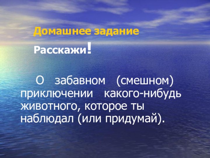 Домашнее заданиеРасскажи!    О  забавном  (смешном)  приключении