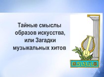 Презентация Тайные смыслы образов искусства, или Загадки музыкальных хитов к уроку искусства.