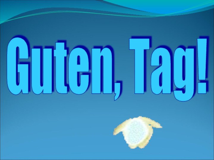 Guten, Tag!