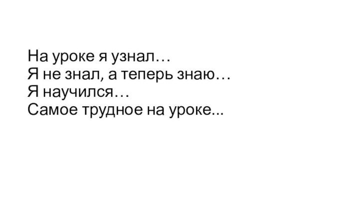 На уроке я узнал… Я не знал, а теперь знаю… Я научился…