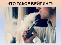 Презентация для проведения классного часа Что такое вейпинг?