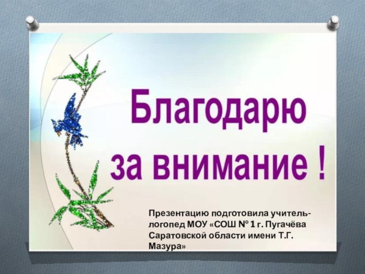 Презентацию подготовила учитель-логопед МОУ «СОШ № 1 г. Пугачёва Саратовской области имени Т.Г. Мазура»