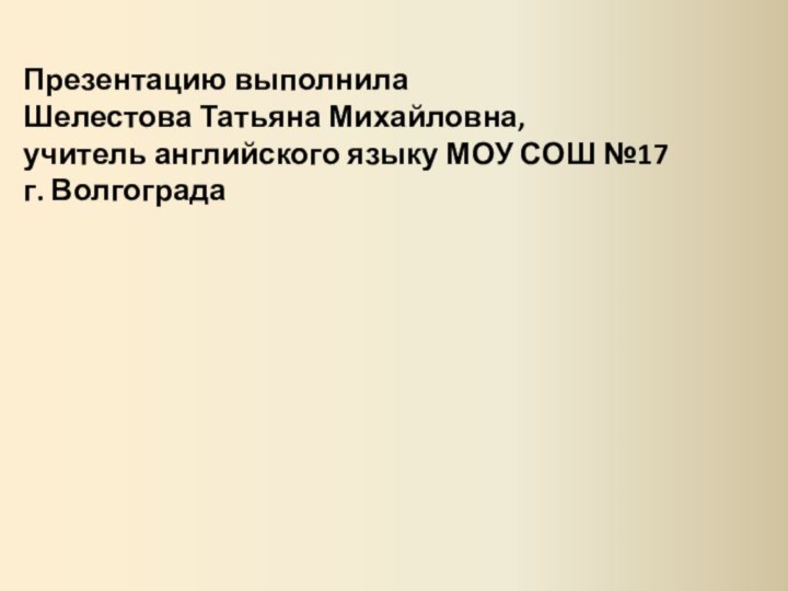 Презентацию выполнила  Шелестова Татьяна Михайловна,  учитель английского языку МОУ СОШ