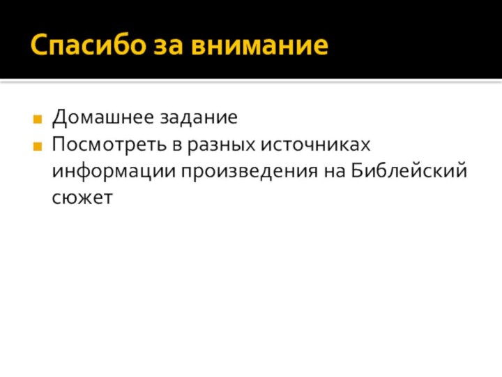 Спасибо за вниманиеДомашнее заданиеПосмотреть в разных источниках информации произведения на Библейский сюжет