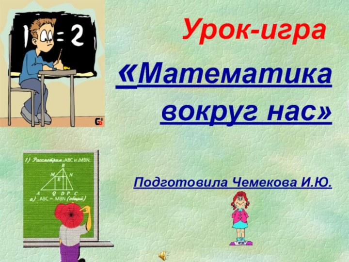 Урок-игра«Математика вокруг нас»Подготовила Чемекова И.Ю.