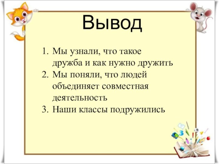 ВыводМы узнали, что такое дружба и как нужно дружитьМы поняли, что людей
