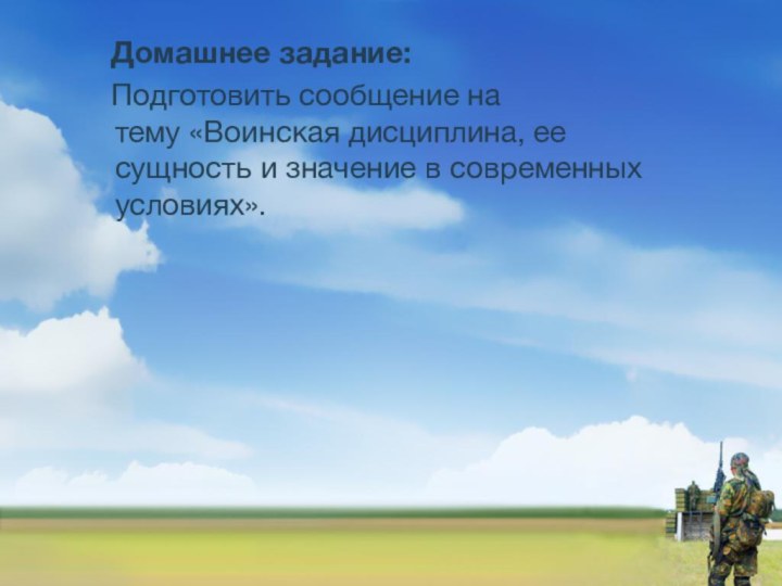 Домашнее задание:  Подготовить сообщение на тему «Воинская дисциплина, ее сущность