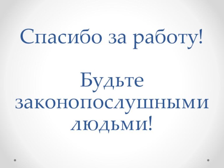 Спасибо за работу!  Будьте законопослушными людьми!