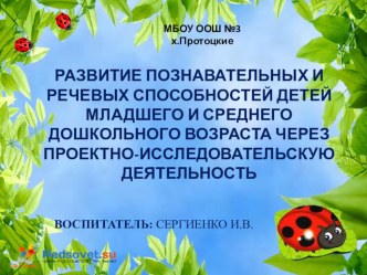 Презентация Развитие познавательных и речевых способностей детей младшего и среднего дошкольного возраста через проектно - исследовательскую деятельность.