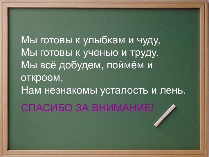 Мы готовы к улыбкам и чуду,  Мы готовы к ученью и труду. 