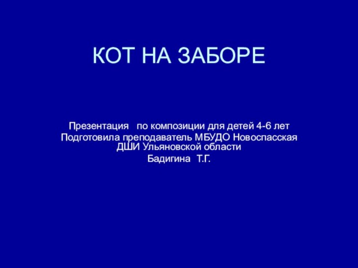 КОТ НА ЗАБОРЕПрезентация  по композиции для детей 4-6 летПодготовила преподаватель МБУДО