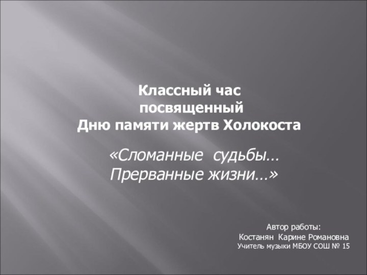 Классный час посвященный Дню памяти жертв Холокоста«Сломанные судьбы… Прерванные жизни…»Автор работы:Костанян Карине