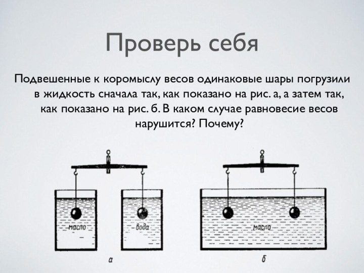 Проверь себяПодвешенные к коромыслу весов одинаковые шары погрузили в жидкость сначала так,