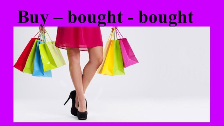 Buy – bought - bought