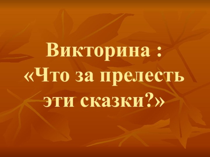 Викторина : «Что за прелесть эти сказки?»