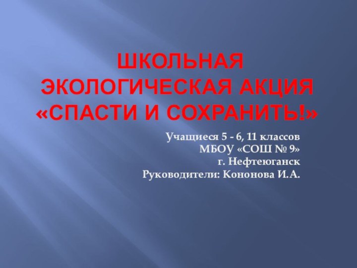 школьная экологическая акция «Спасти и сохранить!»Учащиеся 5 - 6, 11 классовМБОУ