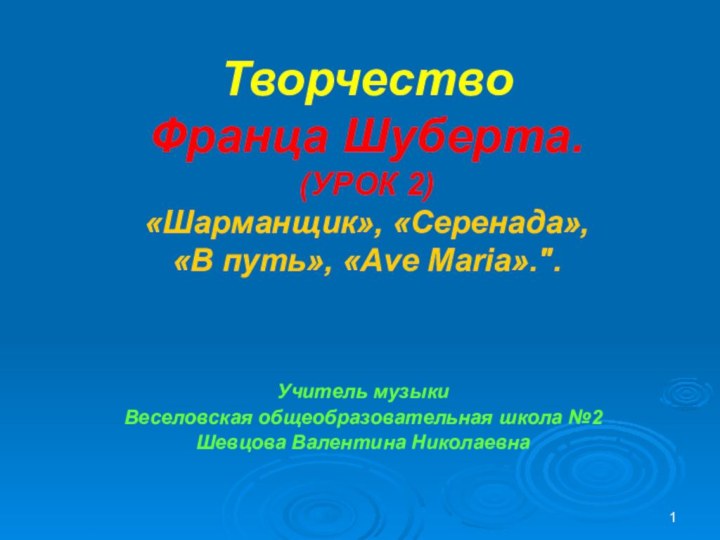 Творчество  Франца Шуберта.  (УРОК 2) «Шарманщик», «Серенада»,  «В путь»,