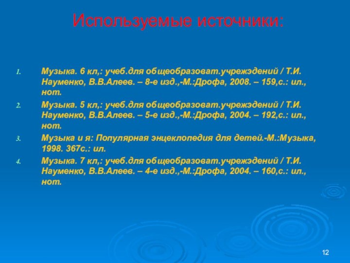 Используемые источники: Музыка. 6 кл,: учеб.для общеобразоват.учрежэдений / Т.И.Науменко, В.В.Алеев. – 8-е