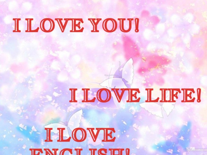 I LOVE YOU!I LOVE ENGLISH!I LOVE LIFE!