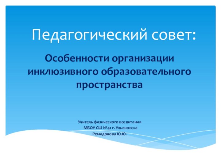 Педагогический совет:Особенности организации инклюзивного образовательного пространстваУчитель физического воспитания МБОУ СШ №41 г. УльяновскаРемидонова Ю.Ю.