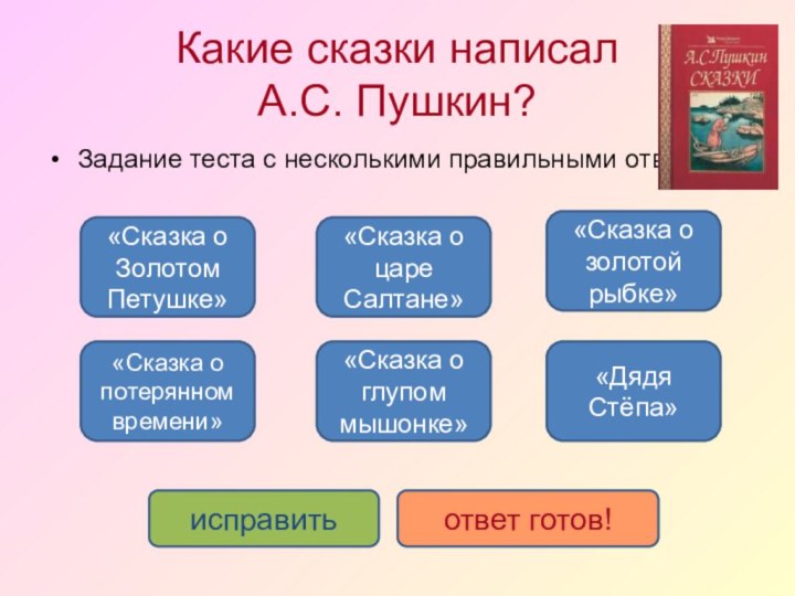 Какие сказки написал  А.С. Пушкин? Задание теста с несколькими правильными ответами.«Сказка