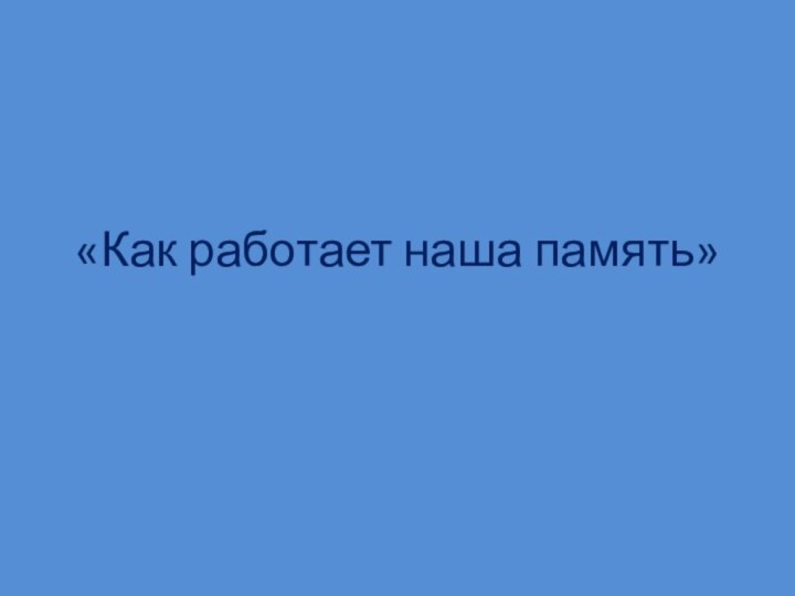 «Как работает наша память»