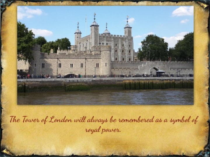 The Tower of London will always be remembered as a symbol of royal power.