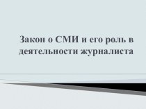 Презентация по дополнительному образованию Закон о СМИ и его роль в деятельности журналиста