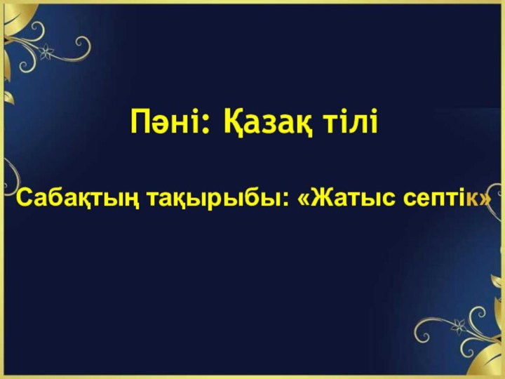 Пәні: Қазақ тіліСабақтың тақырыбы: «Жатыс септік»